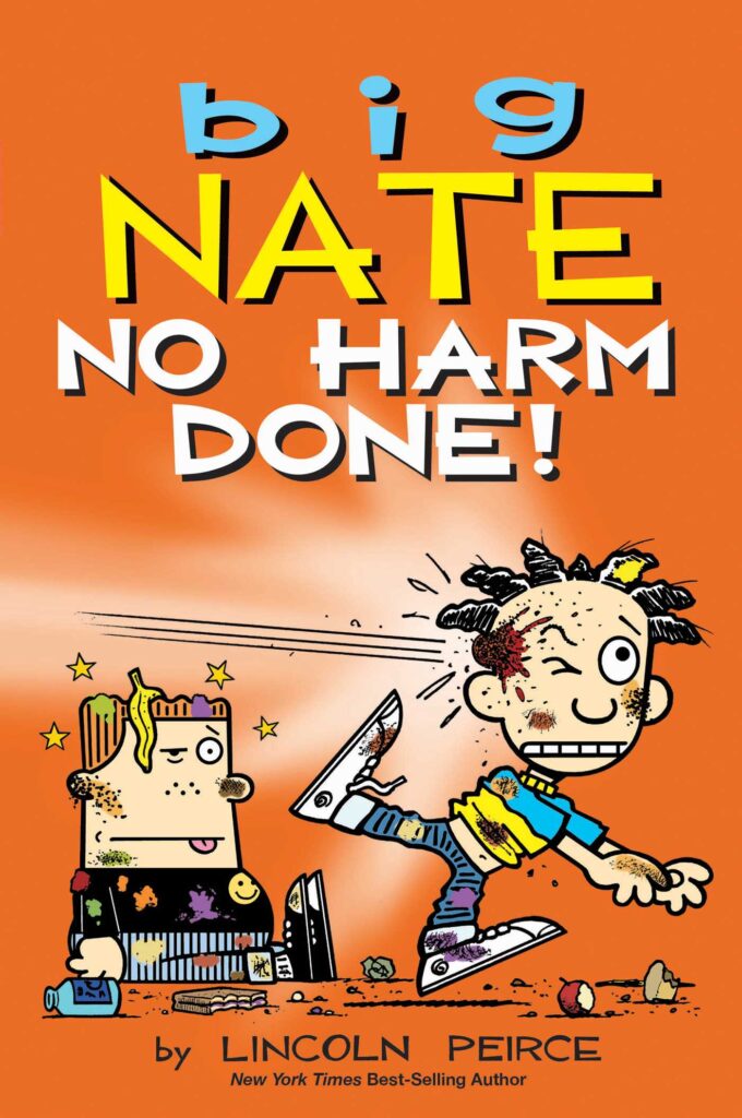 Big Nate: No Harm Done - by Lincoln Peirce - It’s back-to-school time for sixth-grader Nate Wright, and this year’s shaping up to be full of wild adventures, from battling villains to running for class president and maybe even changing the school mascot to a sea cucumber. Read it for free on Hoopla.