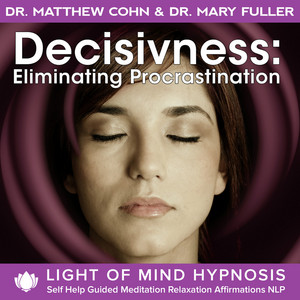 Decisiveness: Eliminating Procrastination Light of Mind Hypnosis Self Help Guided Meditation Relaxat by Matthew Cohn cover art