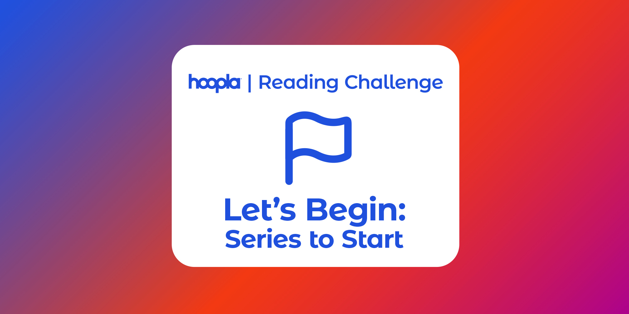 ombre blue, red, and pink background with a white block in the middle that reads 'hoopla | reading challenge', a flag icon, and 'Let's Begin: Series to start'