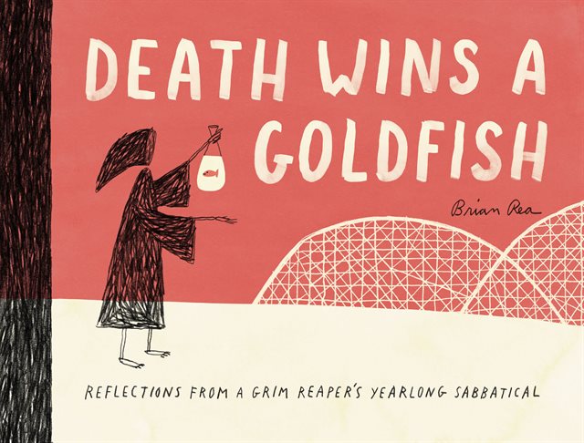 Death Wins a Goldfish: Reflections from a Grim Reaper’s Yearlong Sabbatical written and illustrated by Brian Rea cover art