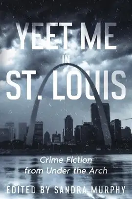 Yeet Me in St. Louis: Crime Fiction from Under the Arch cover art